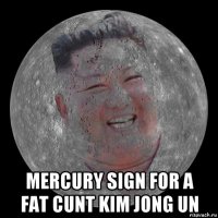  mercury sign for a fat cunt kim jong un