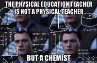 the physical education teacher is not a physical teacher but a chemist