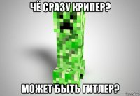 чё сразу крипер? может быть гитлер?