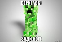 беригась! зади бог!