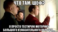 что там, шеф? я просто тестирую моторику большого и указательного пальцев....