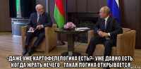  -даже уже картофелелогика есть?- уже давно есть. когда жрать нечего - такая логика открывается