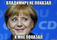 владимиру не показал а мне показал