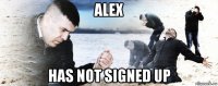 alex has not signed up
