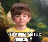  это может быть с каждым