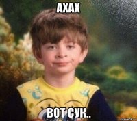 ахах вот сук..