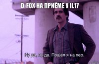 D-Fox на приёме у IL17