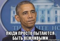  люди просто пытаются быть вежливыми