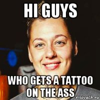 hi guys who gets a tattoo on the ass