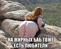  на жирных баб тоже есть любители