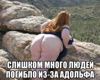  слишком много людей погибло из-за адольфа