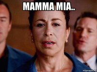 mamma mia.. 
