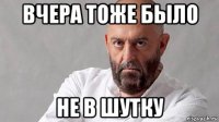вчера тоже было не в шутку