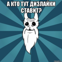 а кто тут дизлайки ставит? 