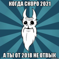 когда скоро 2021 а ты от 2018 не отвык