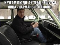 кругом люди, а у тебя чешутся яйца - карманы в помощь 