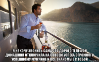  я не хочу звонить сама это дорого телефон домашний отключила на совсем успеха огромного успешному мужчине и все знакомые с тобой