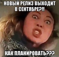 новый релиз выходит в сентябре?!! как планировать???