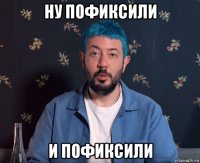 ну пофиксили и пофиксили