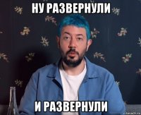 ну развернули и развернули