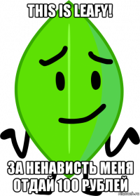 this is leafy! за ненависть меня отдай 100 рублей
