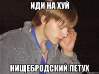 иди на хуй нищебродский петух