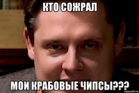 кто сожрал мои крабовые чипсы???