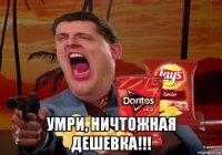  умри, ничтожная дешевка!!!