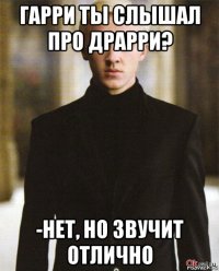 гарри ты слышал про драрри? -нет, но звучит отлично