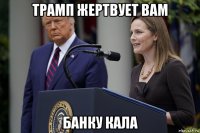 трамп жертвует вам банку кала