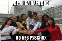дружба народов но без руssких
