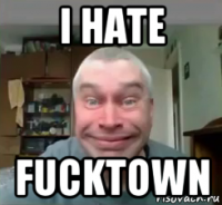 i hate fucktown
