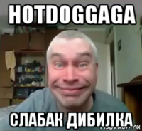 hotdoggaga слабак дибилка