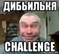 дибьилькя challenge