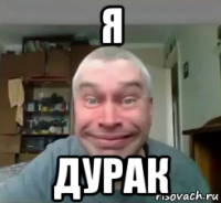 я дурак