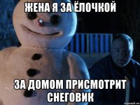 жена я за ёлочкой за домом присмотрит снеговик