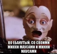  во ебанутый, со своими микки маусами и минни маусами