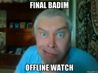 final badim offline watch