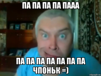 па па па па пааа па па па па па па па чпоньк =)
