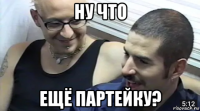ну что ещё партейку?