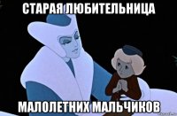 старая любительница малолетних мальчиков