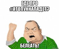 где про #атопуннападет? белеать!