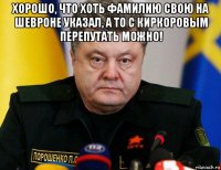 хорошо, что хоть фамилию свою на шевроне указал, а то с киркоровым перепутать можно! 