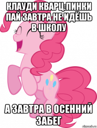 клауди кварц:пинки пай завтра не идёшь в школу а завтра в осенний забег