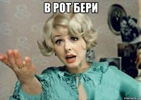 в рот бери 