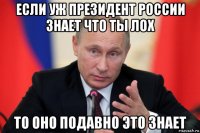если уж президент россии знает что ты лох то оно подавно это знает