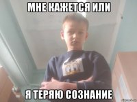 мне кажется или я теряю сознание