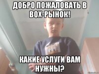 добро пожаловать в box-рынок! какие услуги вам нужны?