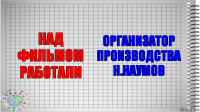 над фильмом работали организатор производства
Н.Наумов