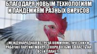 благодаря новым технологиям и пандемиям разных вирусов международная встреча коммунистических и рабочих партий (мвкрп) скоро возьмёт власть на всей планете